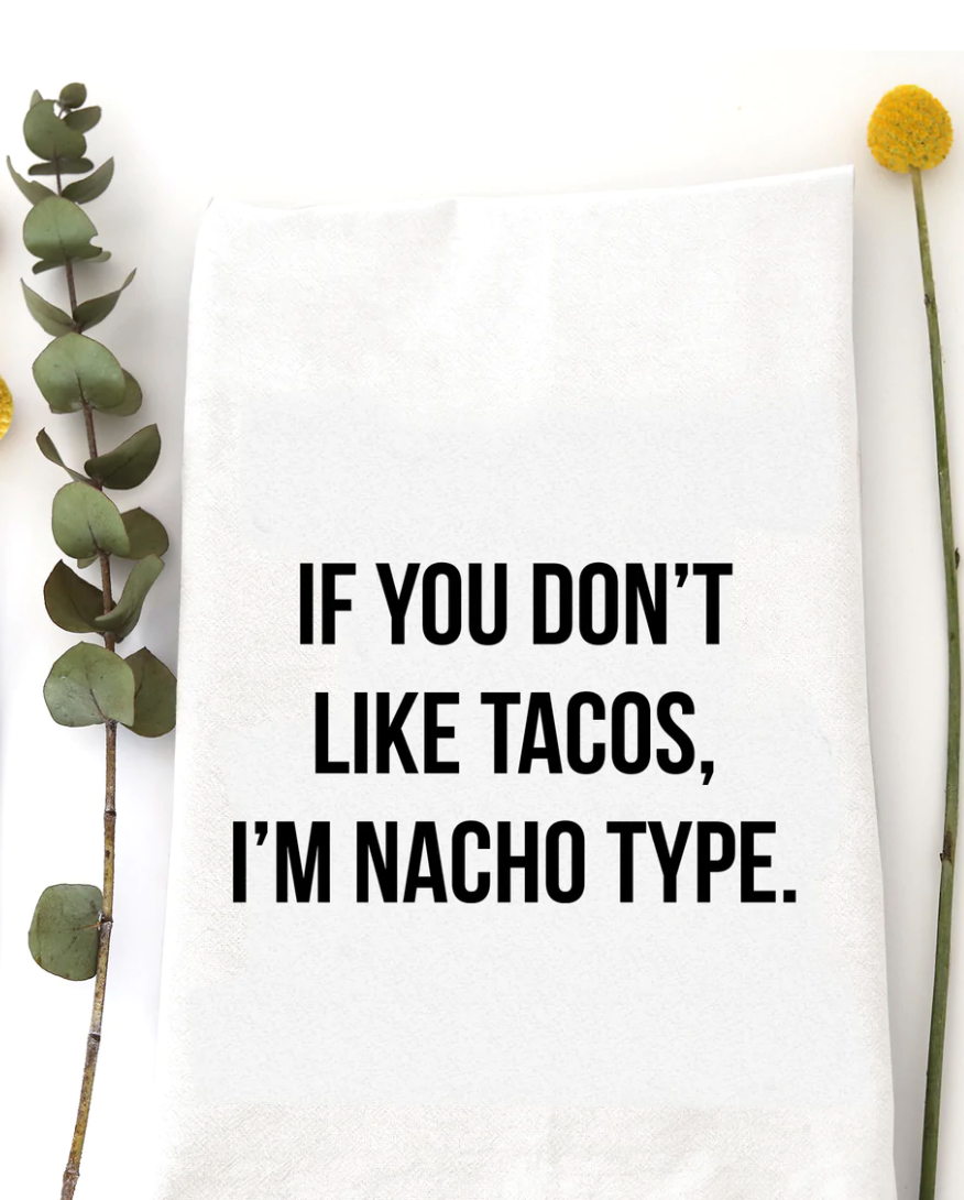 Tea Towel If you don't like tacos, I'm nacho type